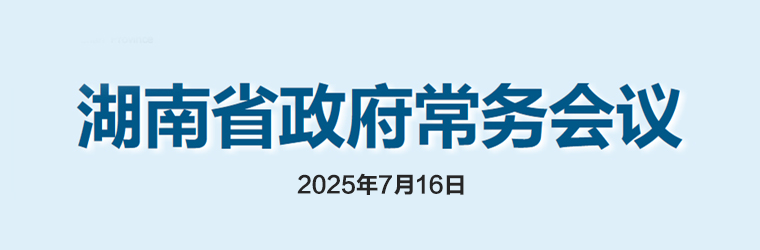 湖南省政府常務會議(2025年7月16日)